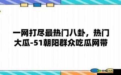 51 朝阳群众爆料吃瓜网：最新爆料等你来