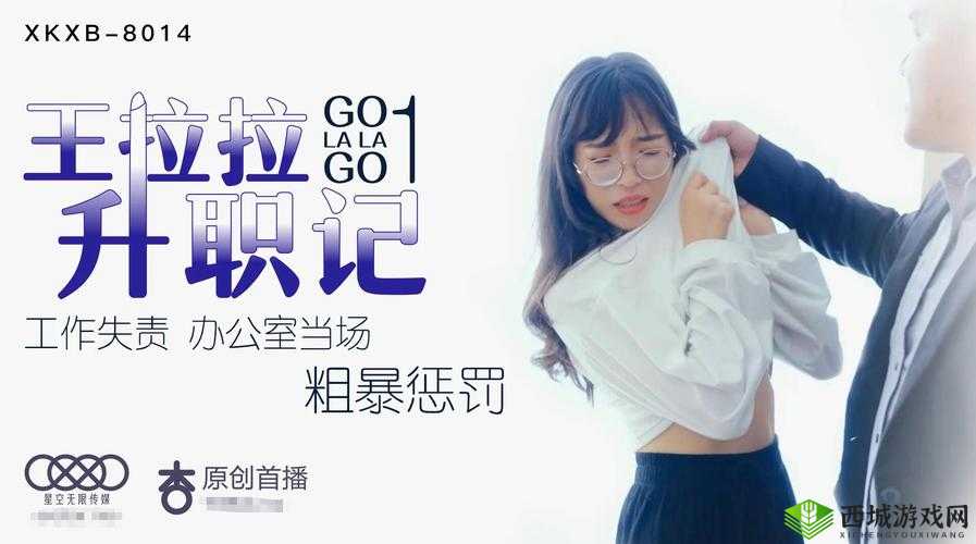 星空传媒 XK8015 王拉拉升职记 1:职场逆袭的励志故事