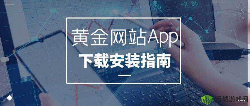 黄金网站软件 APP 下载入口免费:畅享便捷下载体验